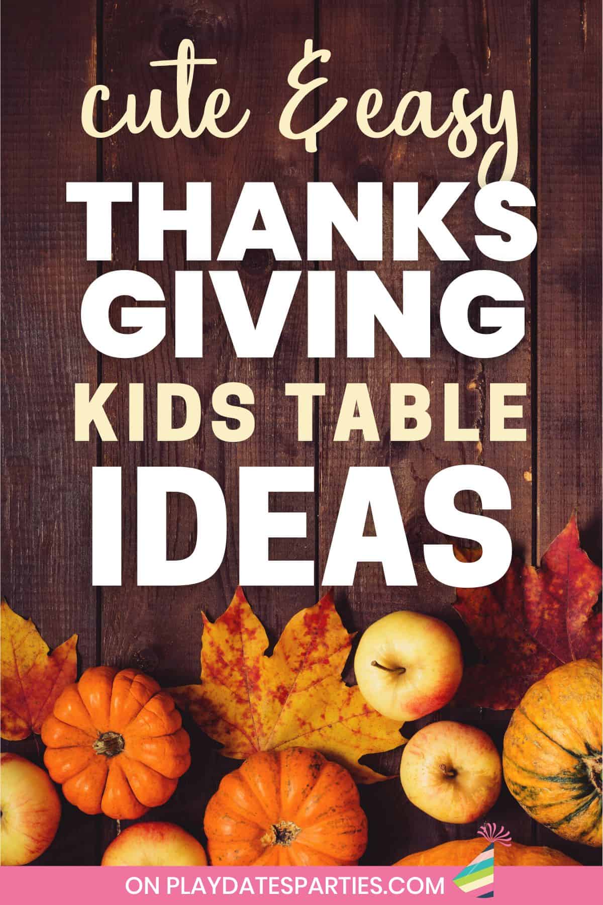 Wood table with pumpkins and fall leaves with text cute and easy Thanksgiving kids table ideas.
