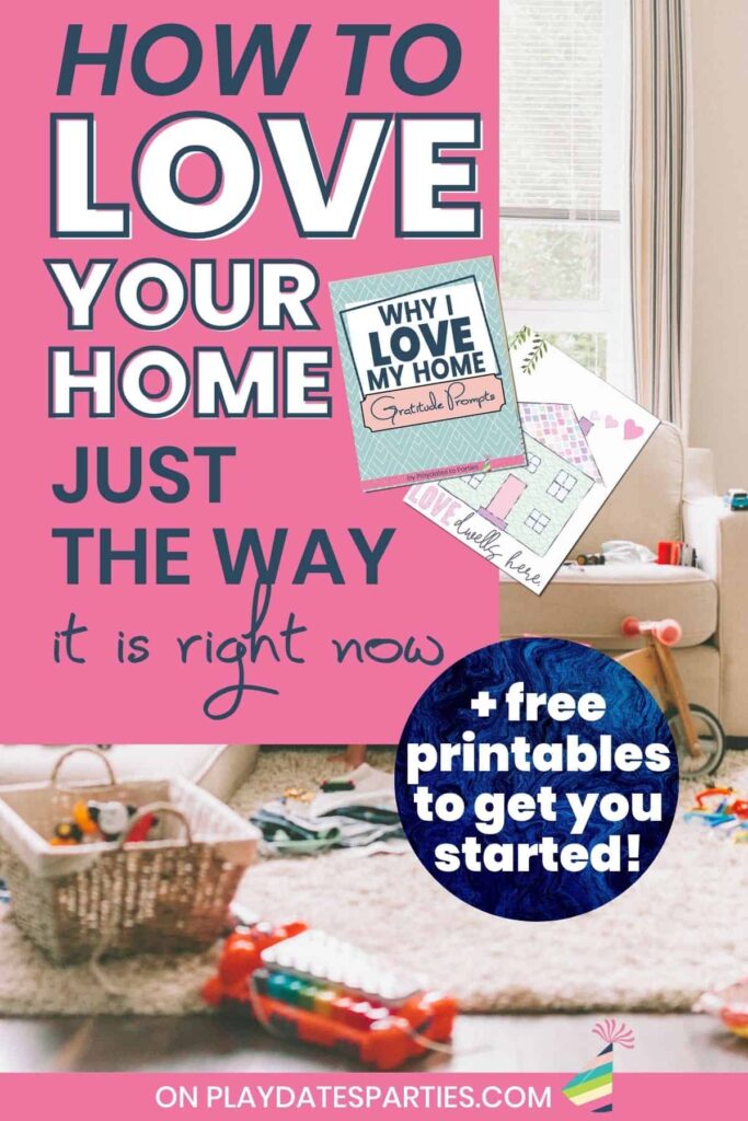 photo of a messy living room with text overlay how to love your home just the way it is right now + free printables to get you started