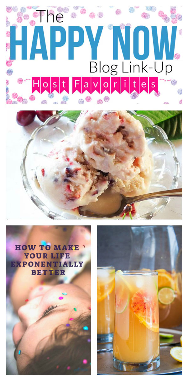 The Happy Now Blog Link Up week 119, featuring How to Make Your Life Exponentially Better, Dairy Free Cherry Yogurt Ice Cream, and a White Sangria recipe.