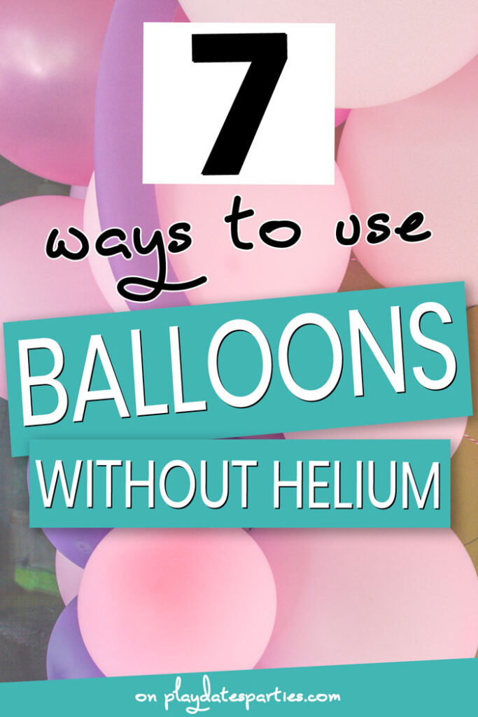 close up of balloon arch decorations with text 7 ways to use balloons without helium