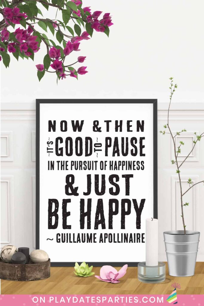 framed art with quote from Guillaume Apollinnaire Now and then it's good to pause in the pursuit of happiness and just be happy.