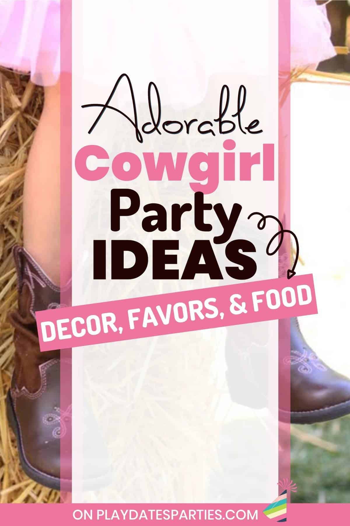 Close up of a little girl's cowgirl boots with the text overlay adorable cowgirl party ideas: Decor, favors, & food.