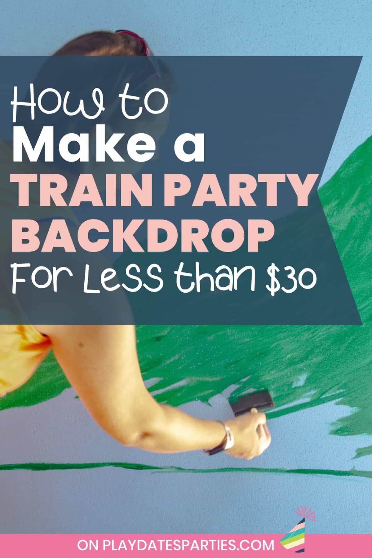 photo of a woman painting a large board with text overlay how to make a train party backdrop for less than 30 dollars