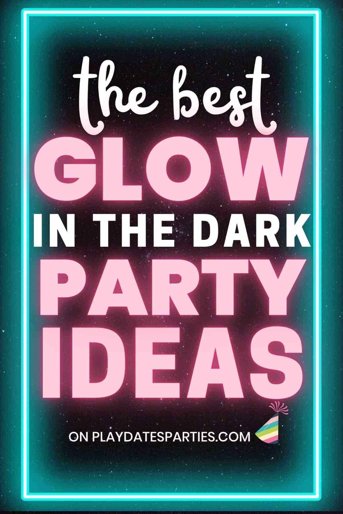 Graphic of a neon sign that says the best glow in the dark party ideas.