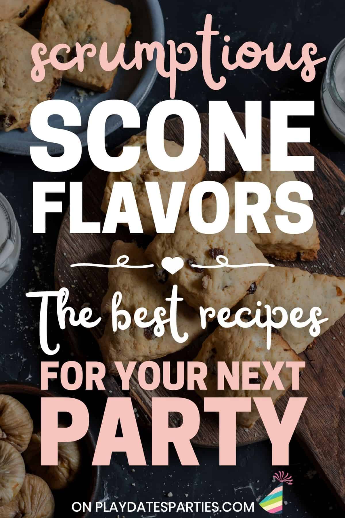 A dark table with scones spread out and text overlay scrumptious scone flavors - the best recipes for your next party.