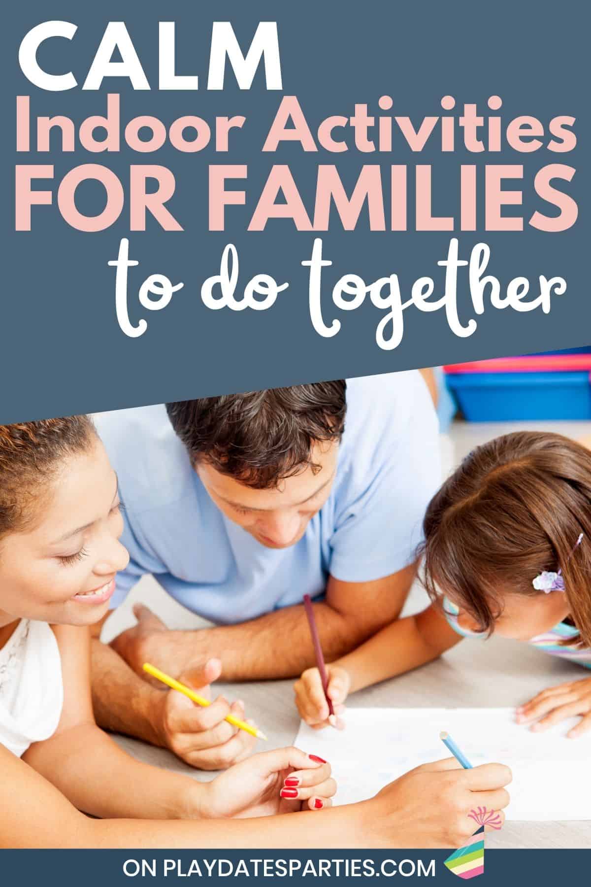 A family coloring a page together with text overlay calm indoor activities for families to do together.