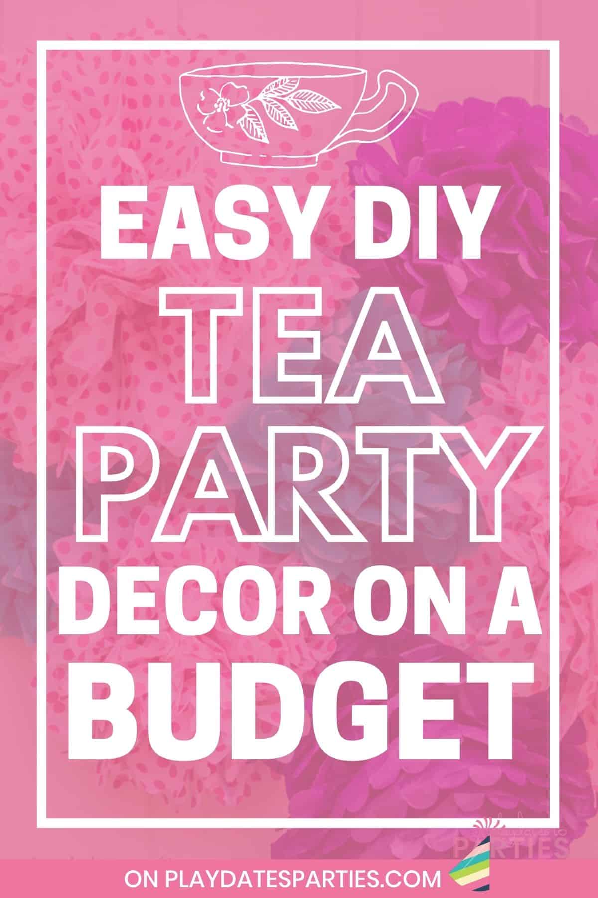 A pink graphic that says easy DIY tea party decorations on a budget.