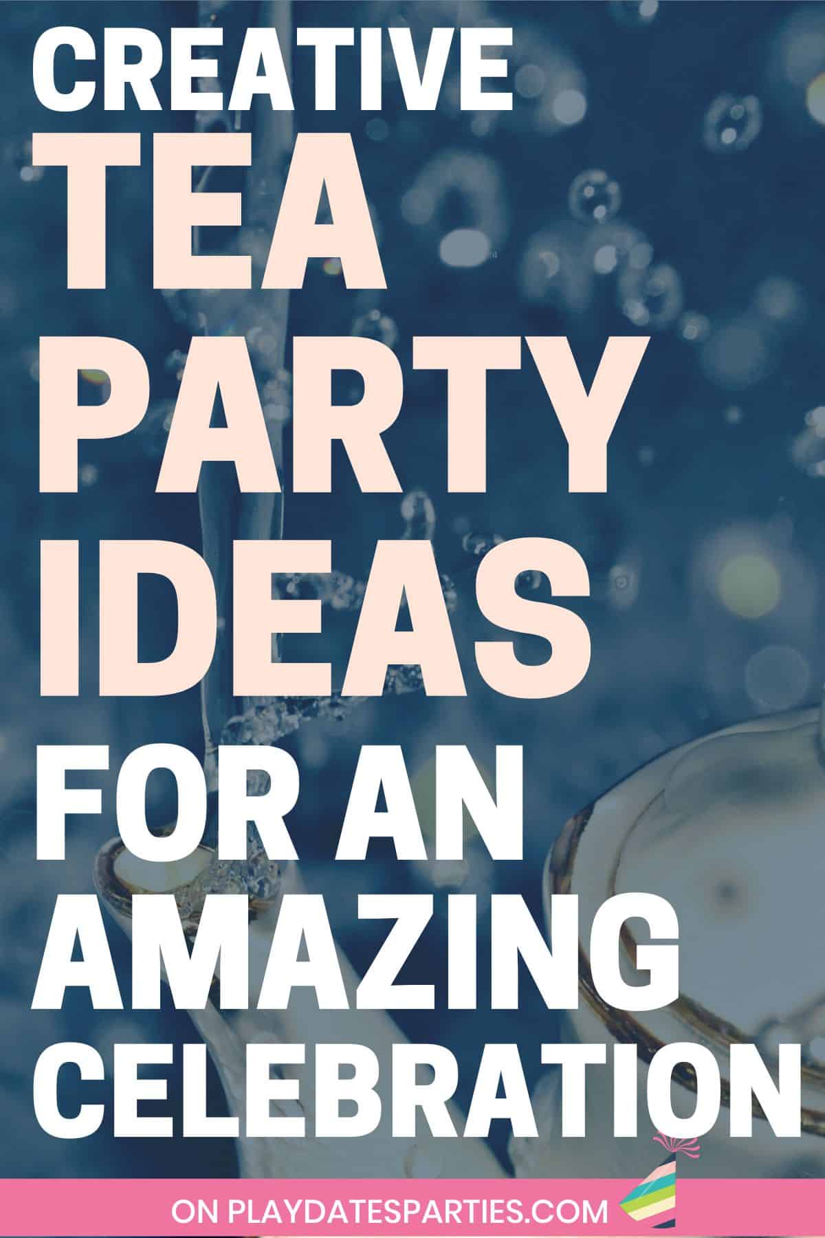 A close up image of water pouring onto a teapot with text overlay creative tea party ideas for an amazing celebration.