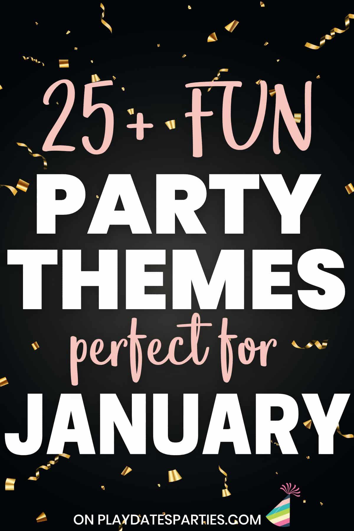 Gold confetti on a black background with text 25+ fun party themes perfect for January.