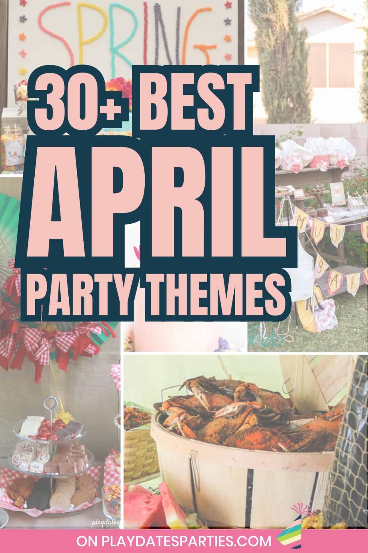 Collage of parties with text overlay 30+ best April party themes.