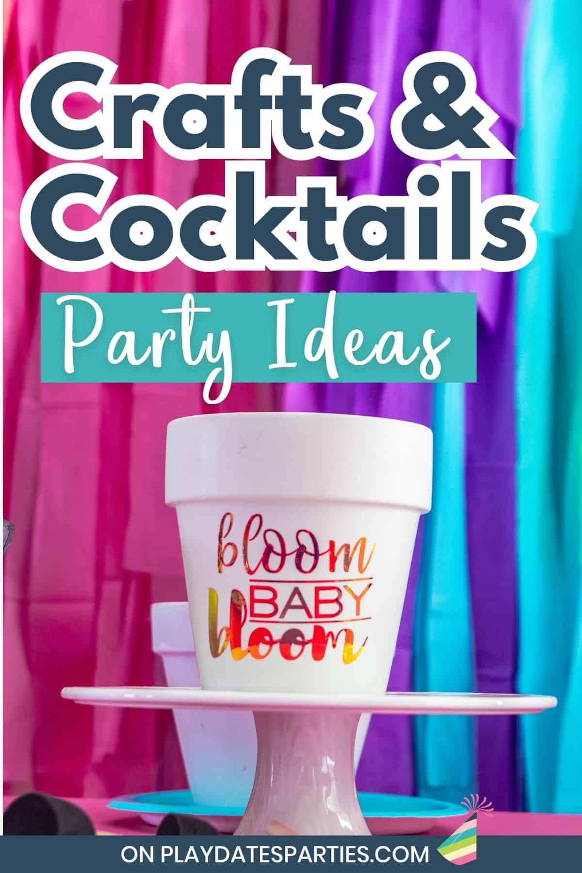 Crafts and cocktails party ideas.